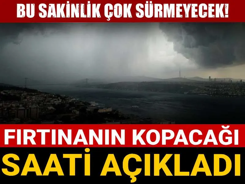 Fırtına Alarmı! Meteoroloji O Saati Verdi, Hazır Olun!