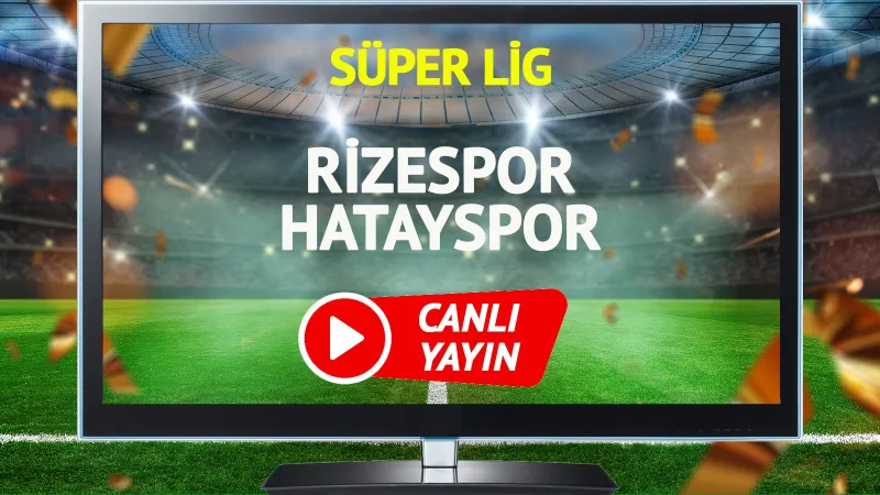 Rizespor Hatayspor CANLI: Maç Ne Zaman, Hangi Kanalda?