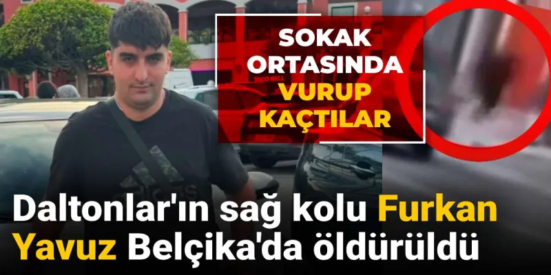 Daltonlar'ın sağ kolu Furkan Yavuz Belçika'da öldürüldü: Sokak ortasında vurup kaçtılar