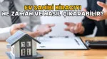 EV SAHİBİ KİRACIYI NE ZAMAN VE NASIL ÇIKARABİLİR? Kiracının hakları nelerdir?