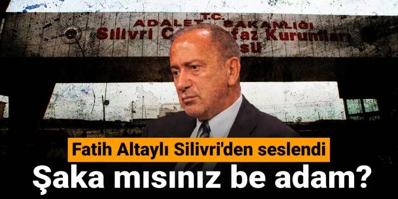 Fatih Altaylı'dan Silivri Mektubu: Şaka mı Yapıyorsunuz?