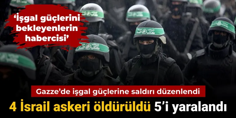 Filistin direnişinden işgal güçlerine saldırı: 4 İsrail askeri öldürüldü 5'i yaralandı