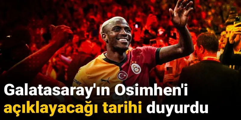 Galatasaray'ın Osimhen'i açıklayacağı tarihi duyurdu