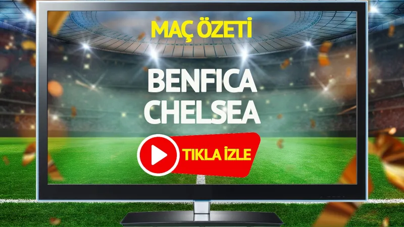 MAÇ ÖZETİ | Benfica Chelsea Maçı