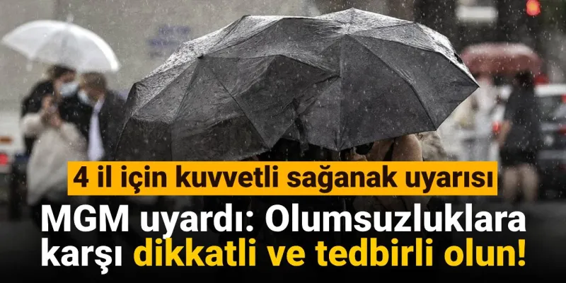 MGM'den Kritik Uyarı: Sağanak Geliyor! Nereye Dikkat?