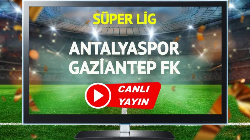 Antalyaspor Gaziantep FK Maçı CANLI: Şifresiz İzle!