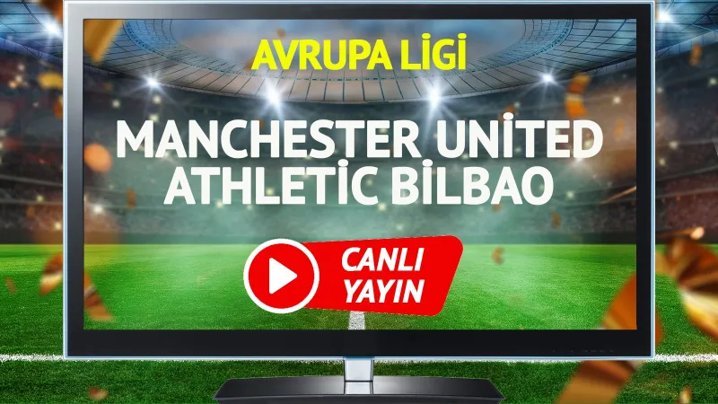 Manchester United Bilbao Maçı CANLI! Şifresiz İzle, Saat Kaçta?