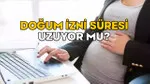 Doğum İzni Uzuyor Mu? Annelere Müjde! İşte Yeni İddialar!