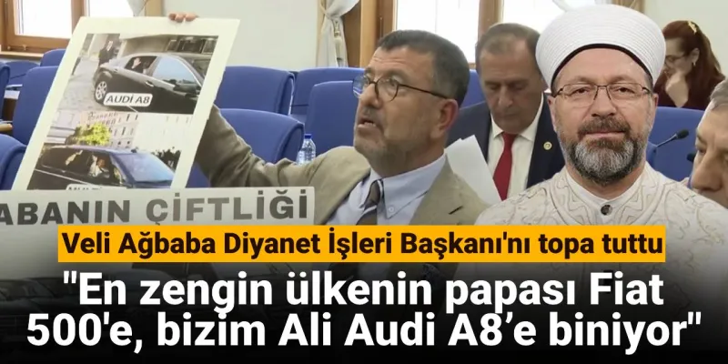 Veli Ağbaba'dan Diyanet'e Lüks Araç Tepkisi: Papa Fiat, Bizimki Audi!