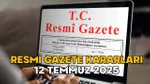Resmi Gazete'de Neler Var? 12 Temmuz 2025 Kararları Şaşırttı!