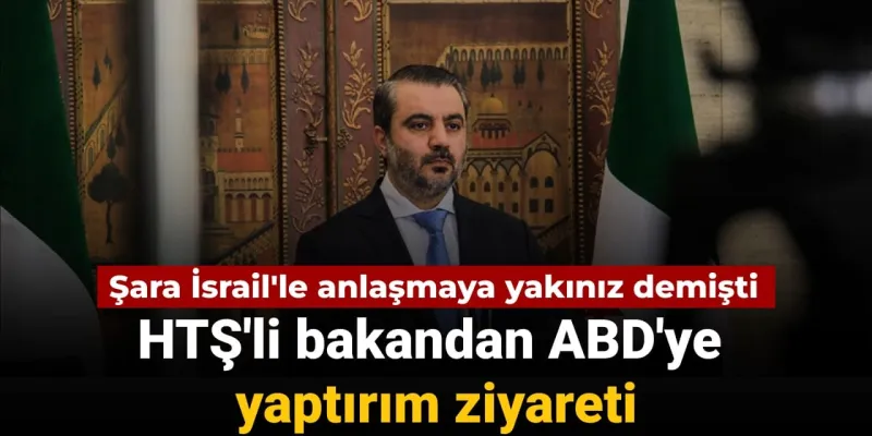 Şara İsrail'le anlaşmaya yakınız demişti: HTŞ'li bakandan ABD'ye yaptırım ziyareti