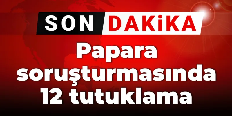 SON DAKİKA! Papara soruşturmasında 12 tutuklama!