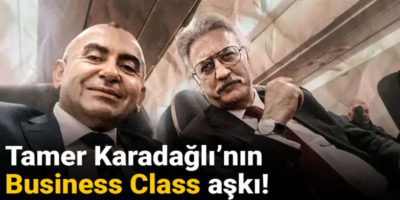Tamer Karadağlı’nın Business Class aşkı!