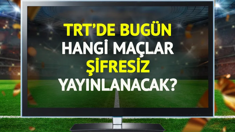 TRT'de bugün (25 Ağustos Pazartesi) hangi maçlar şifresiz yayınlanacak?